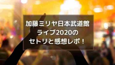 加藤ミリヤ日本武道館ライブ2020のセトリと感想レポ！