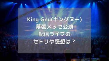 King Gnu(キングヌー)幕張メッセ公演配信ライブのセトリや感想は？